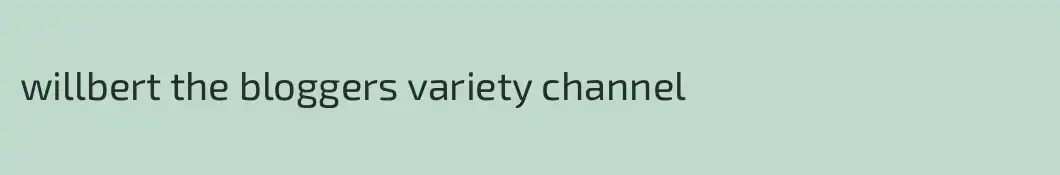 willbert the bloggers variety channel 